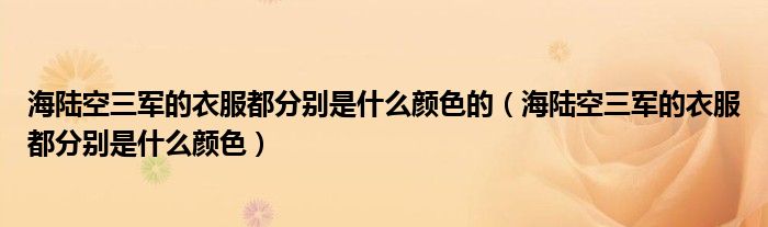 海陆空三军的衣服都分别是什么颜色的（海陆空三军的衣服都分别是什么颜色）