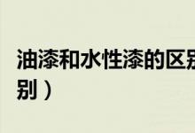 油漆和水性漆的区别图片（油漆和水性漆的区别）