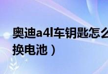 奥迪a4l车钥匙怎么换电池（奥迪车钥匙怎么换电池）