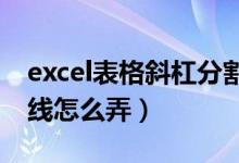excel表格斜杠分割线怎么弄(表格斜杠分割线怎么弄)