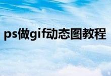 ps做gif动态图教程（ps怎么保存gif动态图）