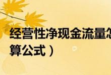 经营性净现金流量怎么算（经营性净现金流计算公式）