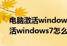 电脑激活windows7怎么激活密码（电脑激活windows7怎么激活）