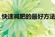 快速减肥的最好方法（减肥晚上吃什么最好）