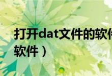 打开dat文件的软件有哪些（打开dat文件的软件）