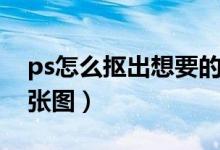 ps怎么抠出想要的部分（ps如何抠图到另一张图）