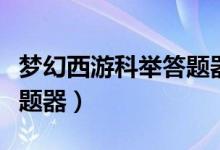 梦幻西游科举答题器叶子猪（梦幻西游科技答题器）