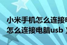 小米手机怎么连接电脑usb不显示（小米手机怎么连接电脑usb）