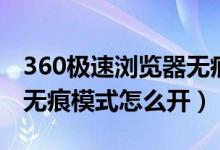 360极速浏览器无痕浏览怎么设置（360极速无痕模式怎么开）