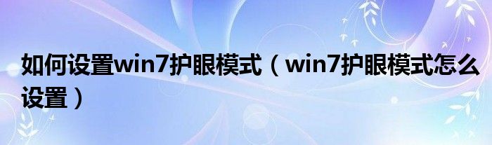 如何设置win7护眼模式（win7护眼模式怎么设置）