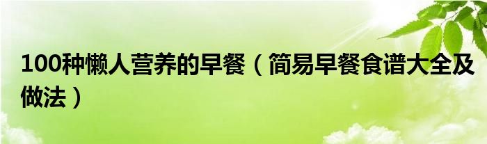 100种懒人营养的早餐（简易早餐食谱大全及做法）