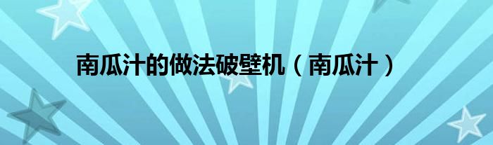 南瓜汁的做法破壁机（南瓜汁）