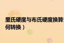 里氏硬度与布氏硬度换算公式（请问里氏硬度和布氏硬度如何转换）