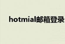 hotmial邮箱登录（hot mail邮箱登陆）