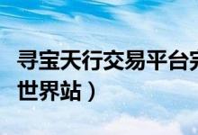 寻宝天行交易平台完美世界站(寻宝天行完美世界站)