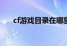 cf游戏目录在哪里（游戏目录在哪里）