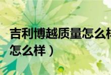 吉利博越质量怎么样值得买吗（吉利博越质量怎么样）