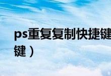 ps重复复制快捷键怎么用（ps重复复制快捷键）