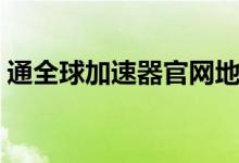 通全球加速器官网地址（通通通加速器官网）