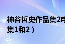 神谷哲史作品集2电子版（谁有神谷哲史作品集1和2）