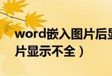 word嵌入图片后显示不全（为什么word图片显示不全）