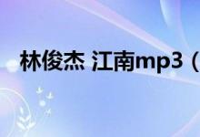 林俊杰 江南mp3（林俊杰江南mp3下载）