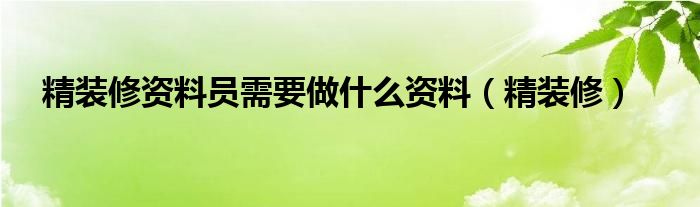 精装修资料员需要做什么资料（精装修）