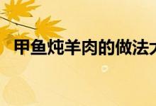 甲鱼炖羊肉的做法大全（羊汤的做法大全）