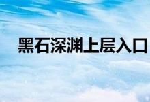 黑石深渊上层入口（wow黑石深渊入口）