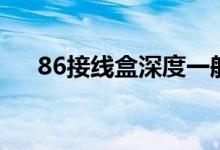 86接线盒深度一般是多少（86接线盒）