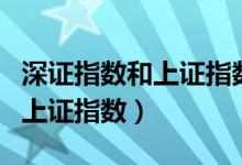 深证指数和上证指数和沪深指数（深证指数和上证指数）