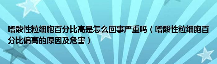 嗜酸性粒细胞百分比高是怎么回事严重吗（嗜酸性粒细胞百分比偏高的原因及危害）