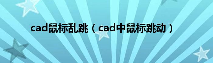 cad鼠标乱跳（cad中鼠标跳动）