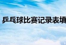 乒乓球比赛记录表填写（乒乓球比赛记录表）