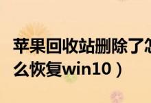 苹果回收站删除了怎么恢复（回收站删除了怎么恢复win10）