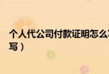 个人代公司付款证明怎么写范文（个人代公司付款证明怎么写）