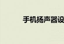 手机扬声器设置（扬声器设置）