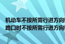 机动车不按所需行进方向驶入导向车道（机动车通过有灯控路口时不按所需行进方向驶入导向车道的）