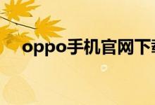 oppo手机官网下载（ooppo手机官网）
