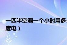 一匹半空调一个小时用多少电（一匹的空调一个小时是多少度电）
