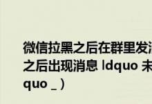 微信拉黑之后在群里发消息对方能看到吗（为什么QQ语音之后出现消息 ldquo 未发现录音设备或驱动程序未安装 rdquo _）