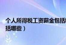 个人所得税工资薪金包括哪些形式（个人所得税工资薪金包括哪些）