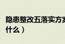 隐患整改五落实方案（隐患排查整改五落实是什么）