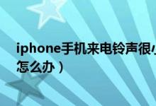 iphone手机来电铃声很小（苹果手机手机来电铃声太小了怎么办）