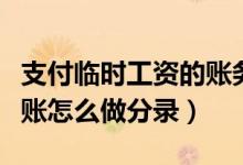 支付临时工资的账务处理（付临时工资怎么做账怎么做分录）