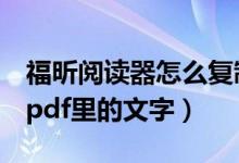 福昕阅读器怎么复制pdf里的文字（怎么复制pdf里的文字）