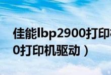 佳能lbp2900打印机驱动程序（佳能lbp2900打印机驱动）