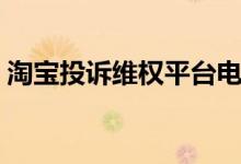 淘宝投诉维权平台电话（淘宝维权投诉平台）