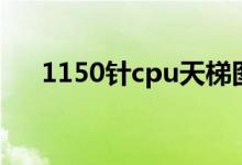 1150针cpu天梯图（1150针cpu大全）