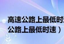 高速公路上最低时速80我走75会罚吗（高速公路上最低时速）